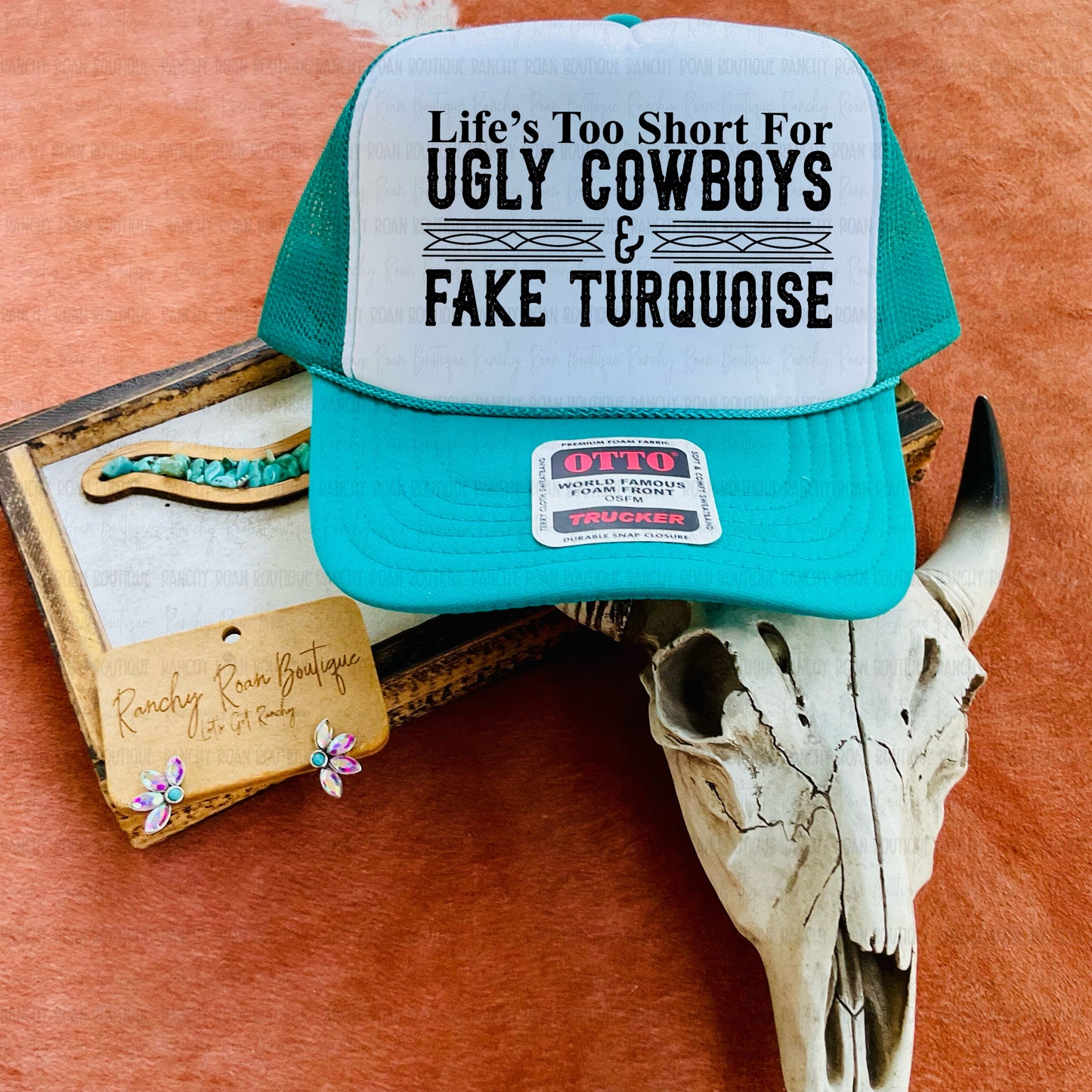 Life’s Too Short for Ugly Cowboys & Fake Turquoise Trucker Hat