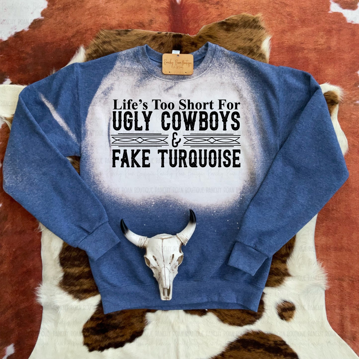 Life’s Too Short for Ugly Cowboys & Fake Turquoise Western Sweatshirt