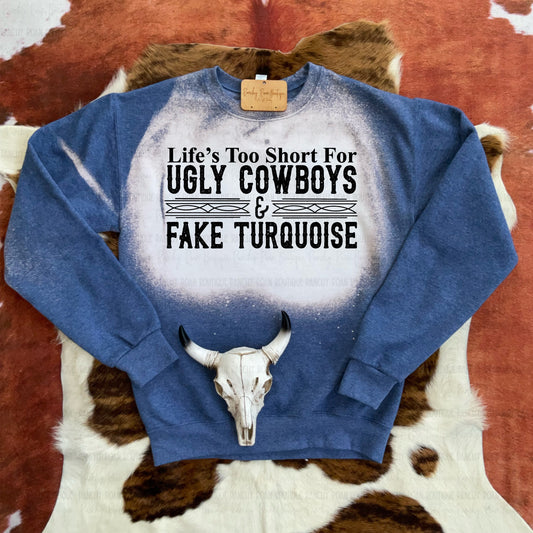 Life’s Too Short for Ugly Cowboys & Fake Turquoise Western Sweatshirt