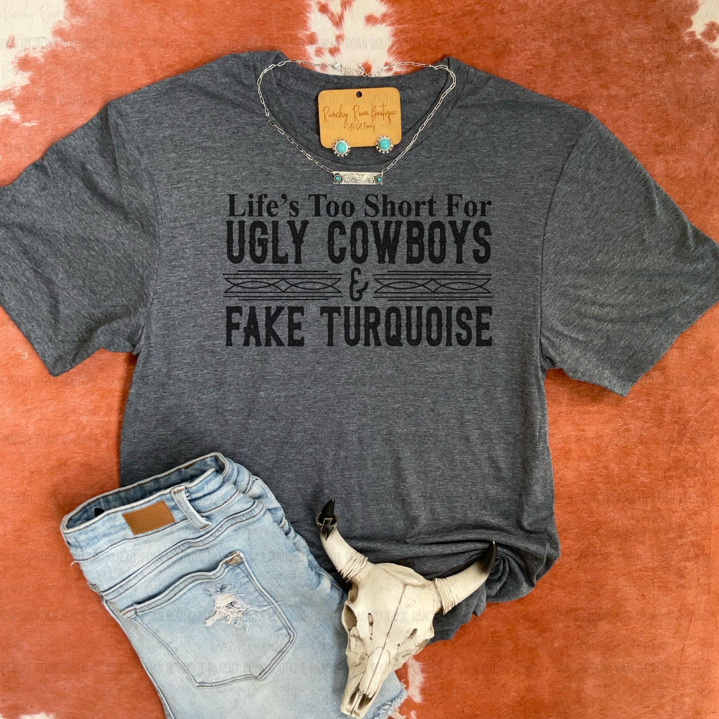 Life’s Too Short for Ugly Cowboys & Fake Turquoise Western Graphic Tee